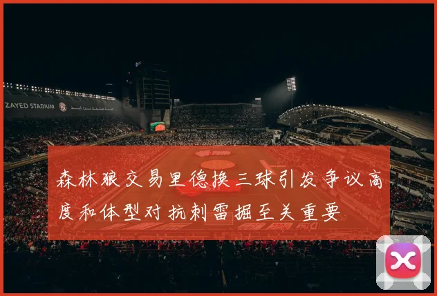 森林狼交易里德换三球引发争议高度和体型对抗刺雷掘至关重要