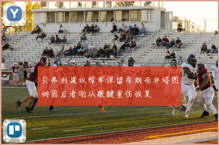 贝弗利建议绿军保留布朗而非塔图姆因后者刚从跟腱重伤恢复